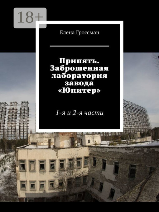 Title details for Припять. Заброшенная лаборатория завода «Юпитер». 1-я и 2-я части by Гроссман, Елена - Available